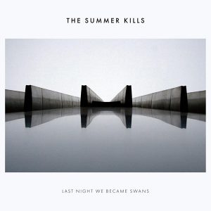 The Summer Kills - Last Night We Became Swans